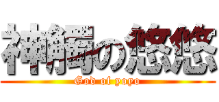 神觸の悠悠 (God of yoyo)