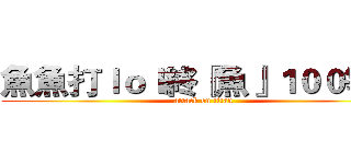 魚魚打ｌｏｌ終『魚』１００等惹 (attack on titan)
