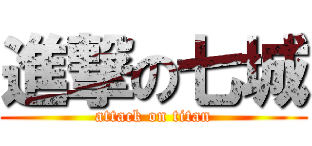 進撃の七城 (attack on titan)