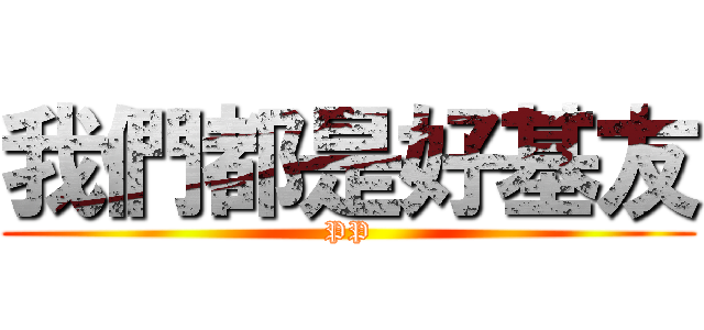 我們都是好基友 (PP)