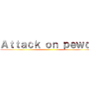 Ａｔｔａｃｋ ｏｎ ｐｅｗｄｓ ()