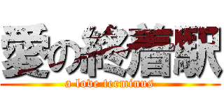愛の終着駅 (a love terminus)