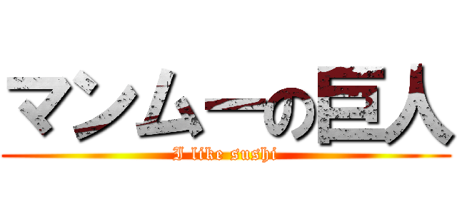 マンムーの巨人 (I like sushi)