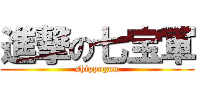 進撃の七宝軍 (shippogun)