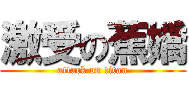 激受の蕉嬌 (attack on titan)