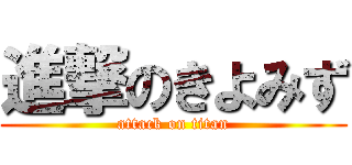 進撃のきよみず (attack on titan)