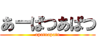 あーぱつあぱつ (apatuapatu)