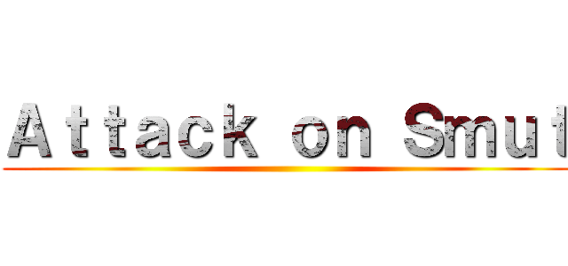 Ａｔｔａｃｋ ｏｎ Ｓｍｕｔ ()