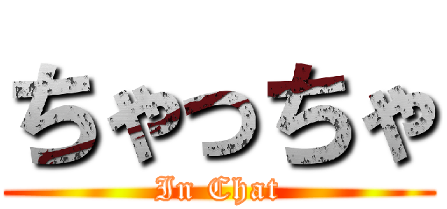 ちゃっちゃ (In Chat)