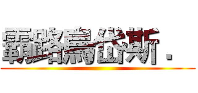 霸路烏岱斯 ． ()