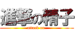 進撃の精子 (attack on )