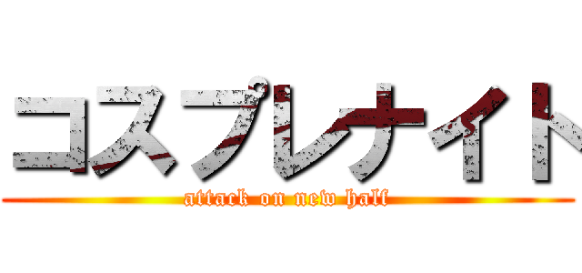 コスプレナイト (attack on new half)
