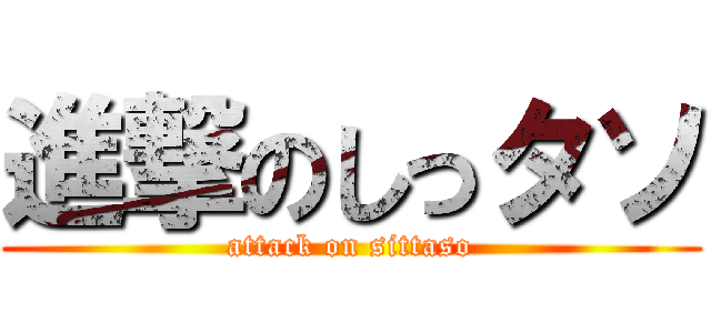 進撃のしっタソ (attack on sittaso)