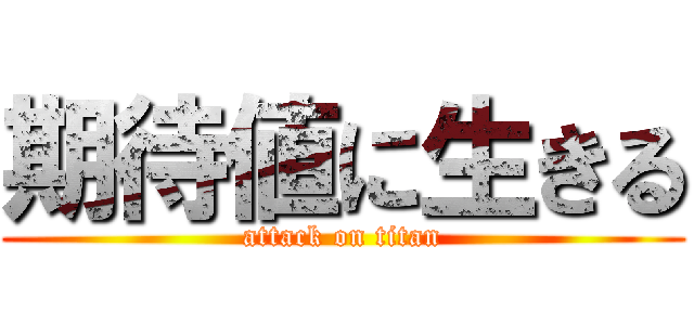 期待値に生きる (attack on titan)