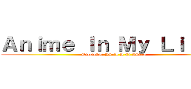 Ａｎｉｍｅ Ｉｎ Ｍｙ Ｌｉｆｅ． (Creciendo Junto A El Anime)