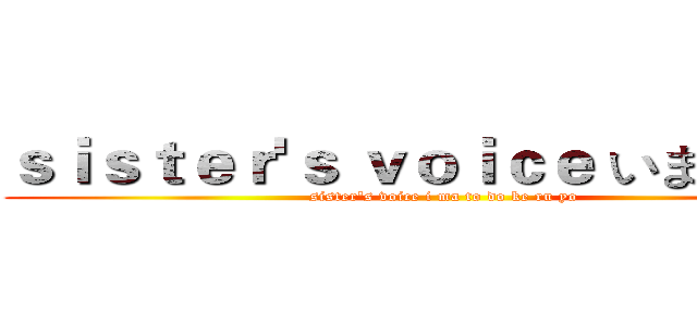 ｓｉｓｔｅｒ'ｓ ｖｏｉｃｅ いま届けるよ (sister's voice i ma to do ke ru yo)