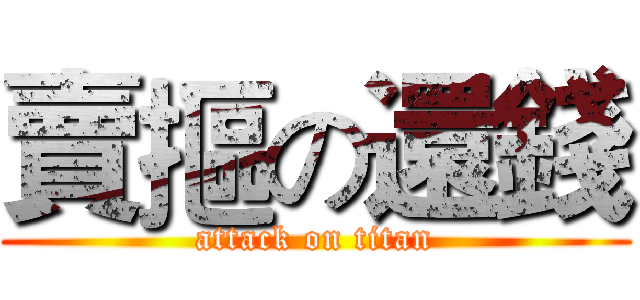 賣摳の還錢 (attack on titan)