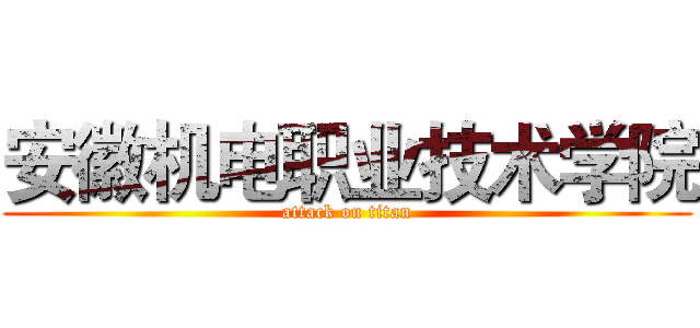 安徽机电职业技术学院 (attack on titan)