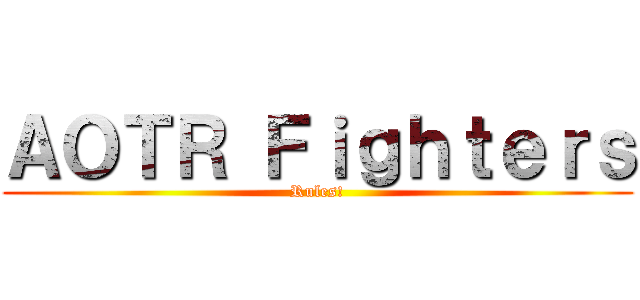 ＡＯＴＲ Ｆｉｇｈｔｅｒｓ (Rules!)