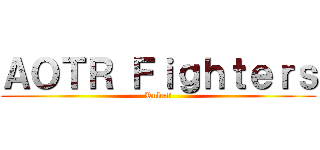 ＡＯＴＲ Ｆｉｇｈｔｅｒｓ (Rules!)