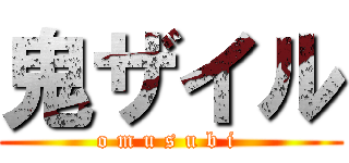 鬼ザイル (o m u s u b i )