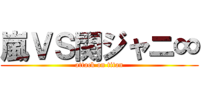 嵐ＶＳ関ジャニ∞ (attack on titan)