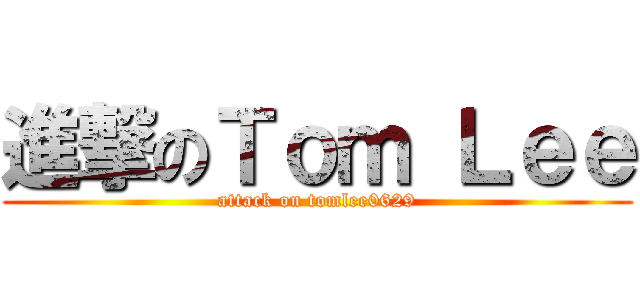 進撃のＴｏｍ Ｌｅｅ (attack on tomlee0629)