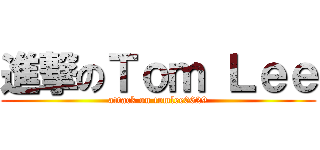 進撃のＴｏｍ Ｌｅｅ (attack on tomlee0629)