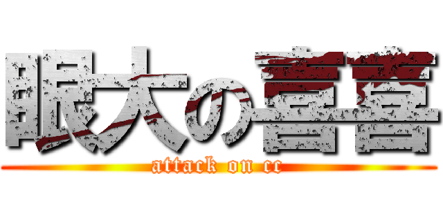眼大の喜喜 (attack on cc)