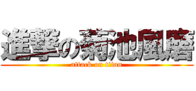 進撃の菊池風磨 (attack on titan)