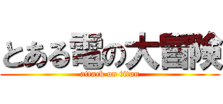 とある電の大冒険 (attack on titan)