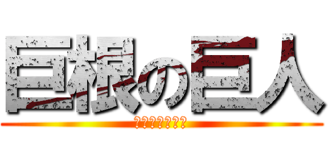 巨根の巨人 (パイパンで〜す)