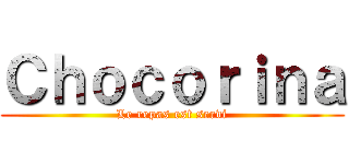 Ｃｈｏｃｏｒｉｎａ (Le repas est servi)