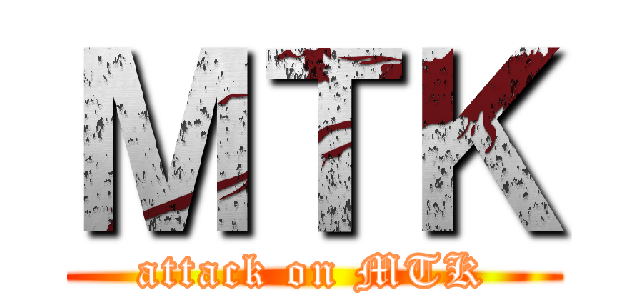 ＭＴＫ (attack on MTK)