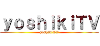 ｙｏｓｈｉｋｉＴＶ (yoshikiTV)