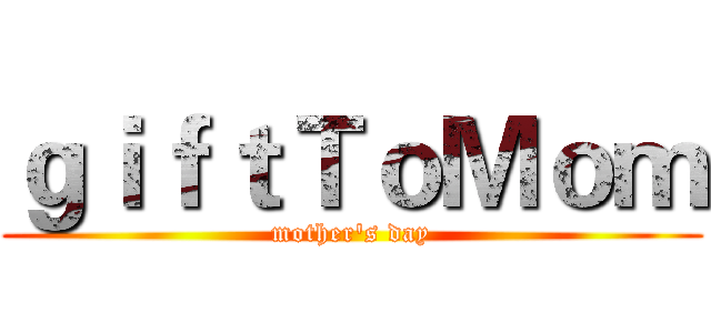 ｇｉｆｔＴｏＭｏｍ (mother's day)