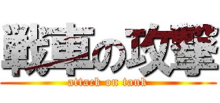 戦車の攻撃 (attack on tank)