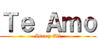 Ｔｅ Ａｍｏ (Isra y Ali)