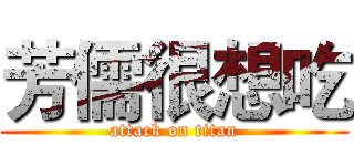 芳儒很想吃 (attack on titan)