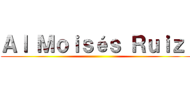 Ａｌ Ｍｏｉｓéｓ Ｒｕｉｚ  ()