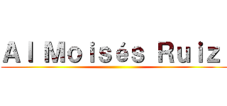 Ａｌ Ｍｏｉｓéｓ Ｒｕｉｚ  ()