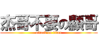 杰哥不要の顯哥 (attack on titan)