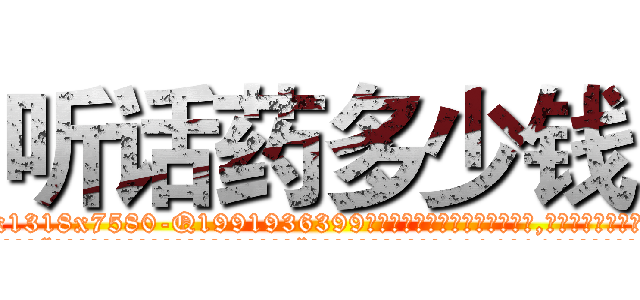 听话药多少钱 (听话药多少钱【电.话156x1318x7580-Q1991936399鑫宏药业】我们做的是长期生意,靠的是老客户长期支持
参考消息网2月20日报道 韩媒称，“剩女多、离婚率高的城市，房价一定会上涨。”这是中国经济学家金岩石2016年12月参加在上海举行的房地产相关论坛时说的话。
)
