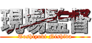 現場監督 (Toshiyuki Nishida)