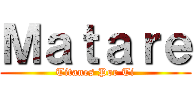 Ｍａｔａｒｅ (Titanes Por Ti)