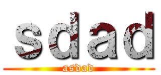 ｓｄａｄ (asdad)