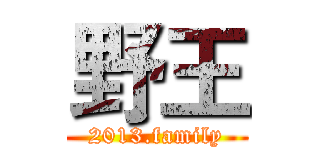 野王 (2013.family)