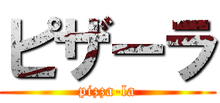 ピザーラ (pizza-la)