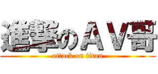 進撃のＡＶ哥 (attack on titan)