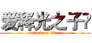 爱释光之子💍 (attack on titan)